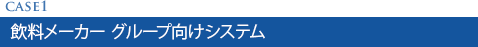 case1：飲料メーカー グループ向けシステム